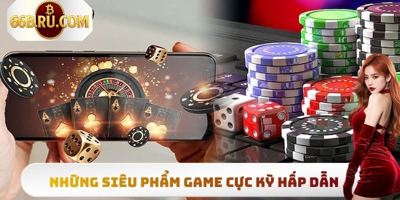Những siêu phẩm game cực kỳ hấp dẫn có tại Casino 66B