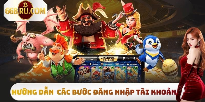 Hướng dẫn tham gia 66B các bước đăng nhập tài khoản