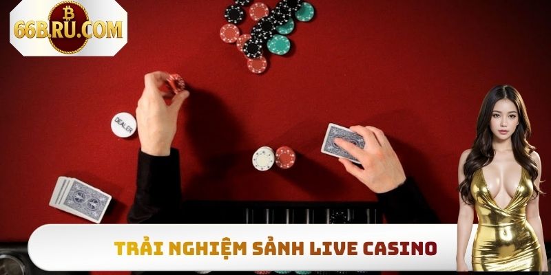 Trải nghiệm sảnh Live Casino